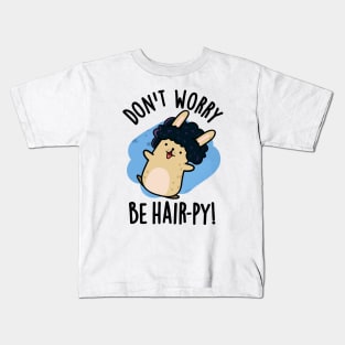 Don't Worry Be Hair-py Funny Hair Pun Kids T-Shirt